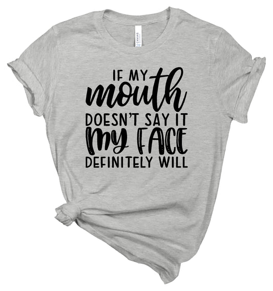 If My Mouth Doesn't Say It My Face Definitely Will - T-Shirt