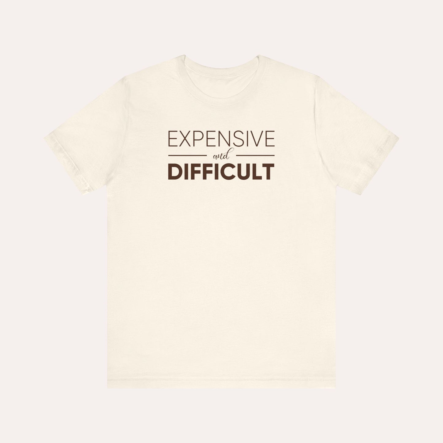 Expensive & Difficult Shirt