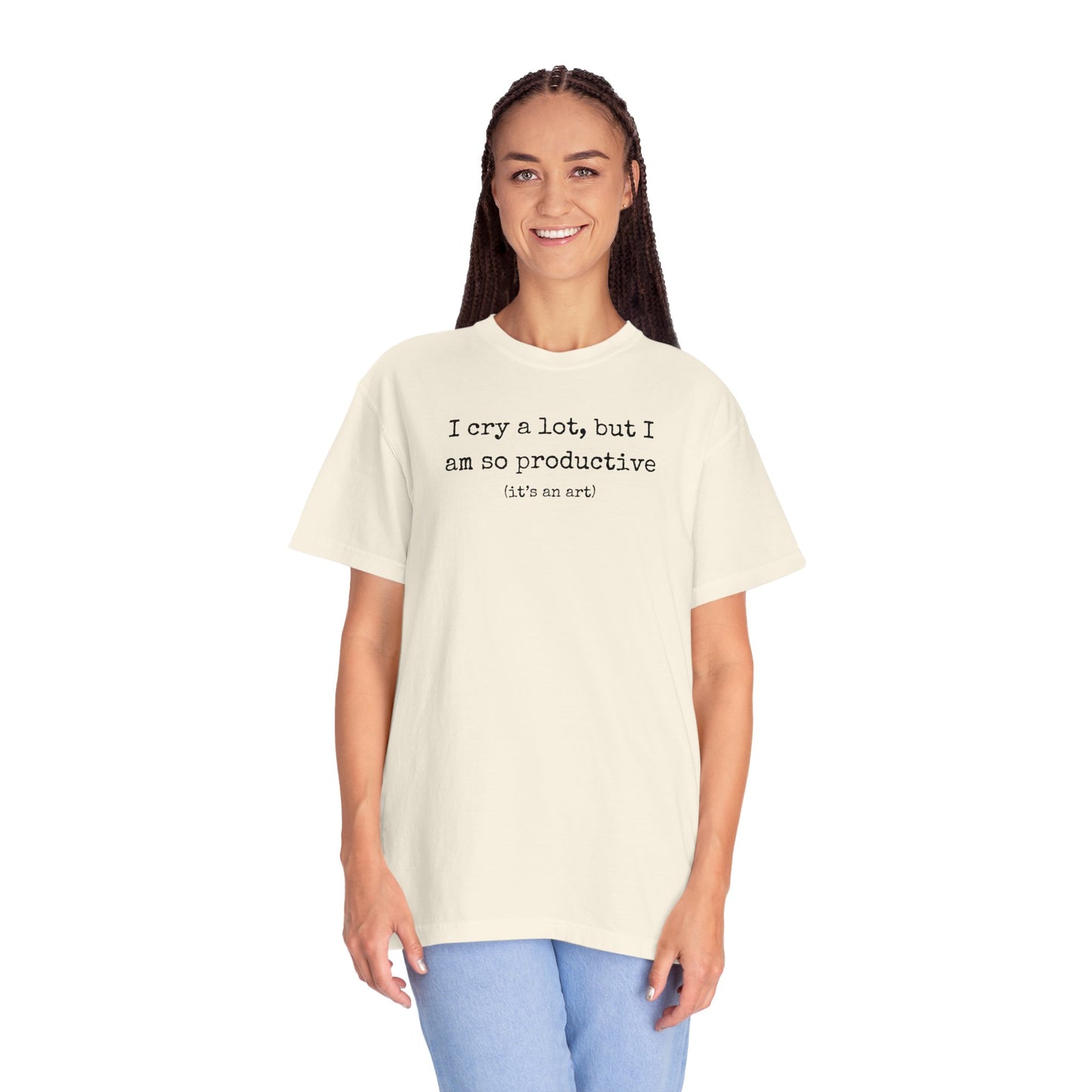 I Cry A Lot But I Am So Productive Comfort Colors Shirt