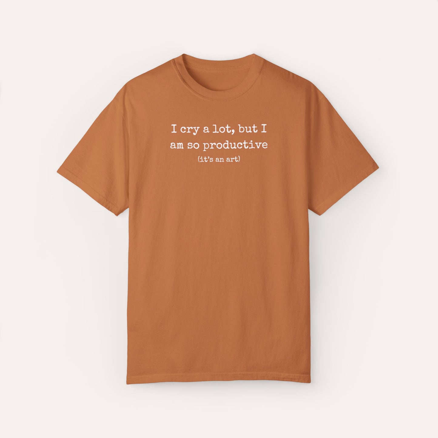 I Cry A Lot But I Am So Productive Comfort Colors Shirt