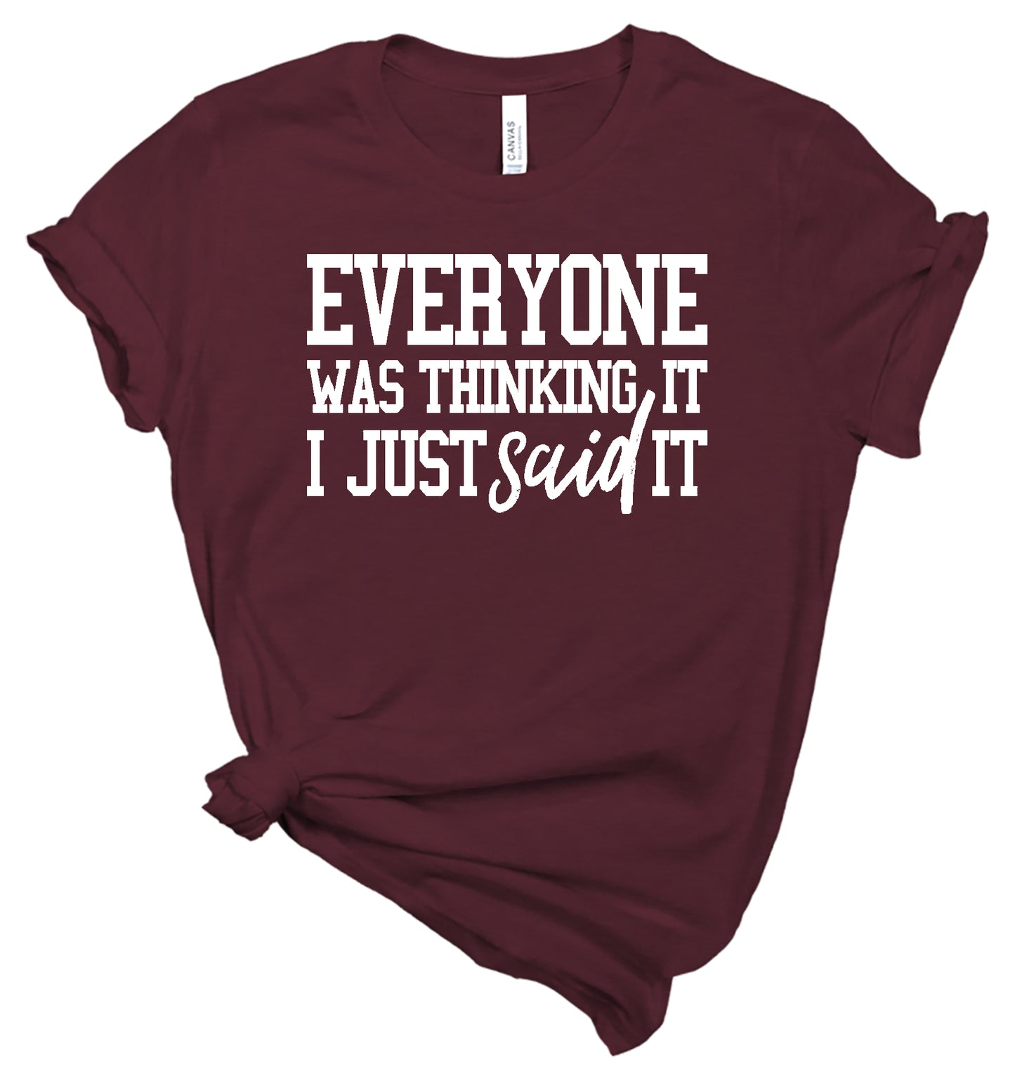 Everyone Was Thinking It I Just Said It- T-Shirt