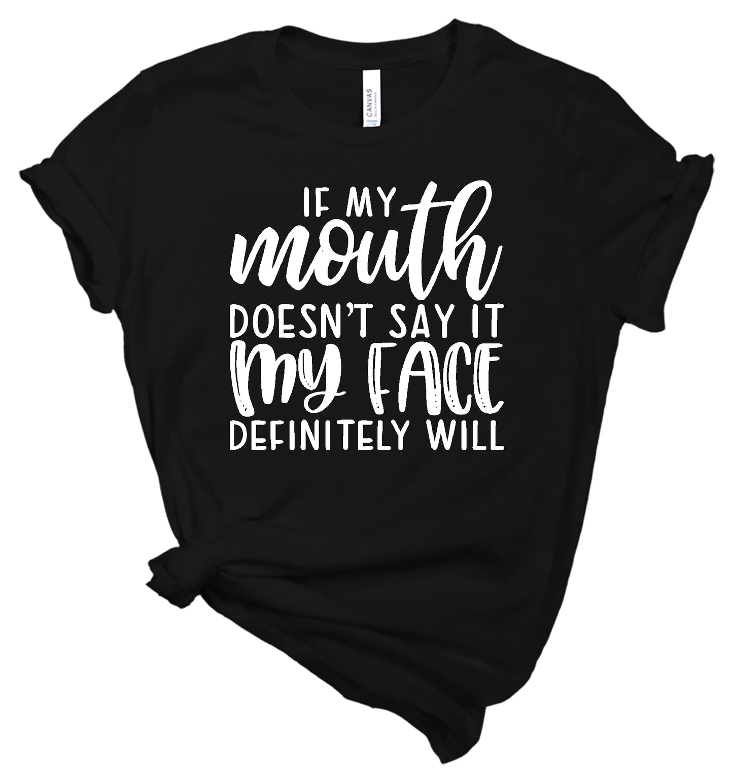 If My Mouth Doesn't Say It My Face Definitely Will - T-Shirt