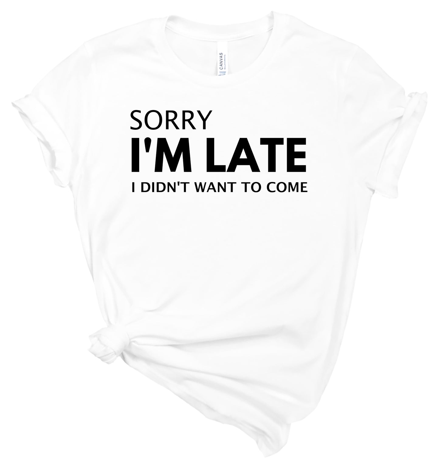 Sorry I'm Late I Didn't Want to Come - T-Shirt