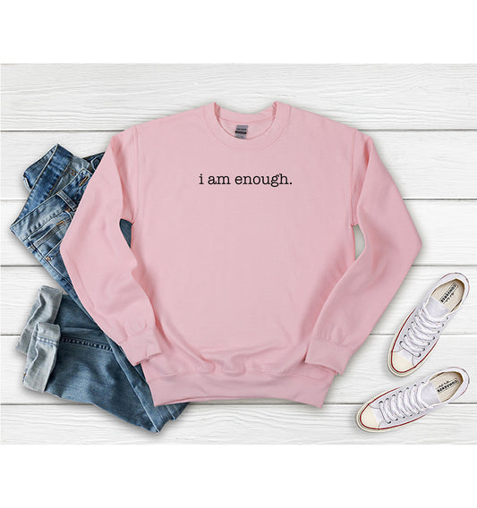 i am enough - Affirmation Shirt - Sweatshirt