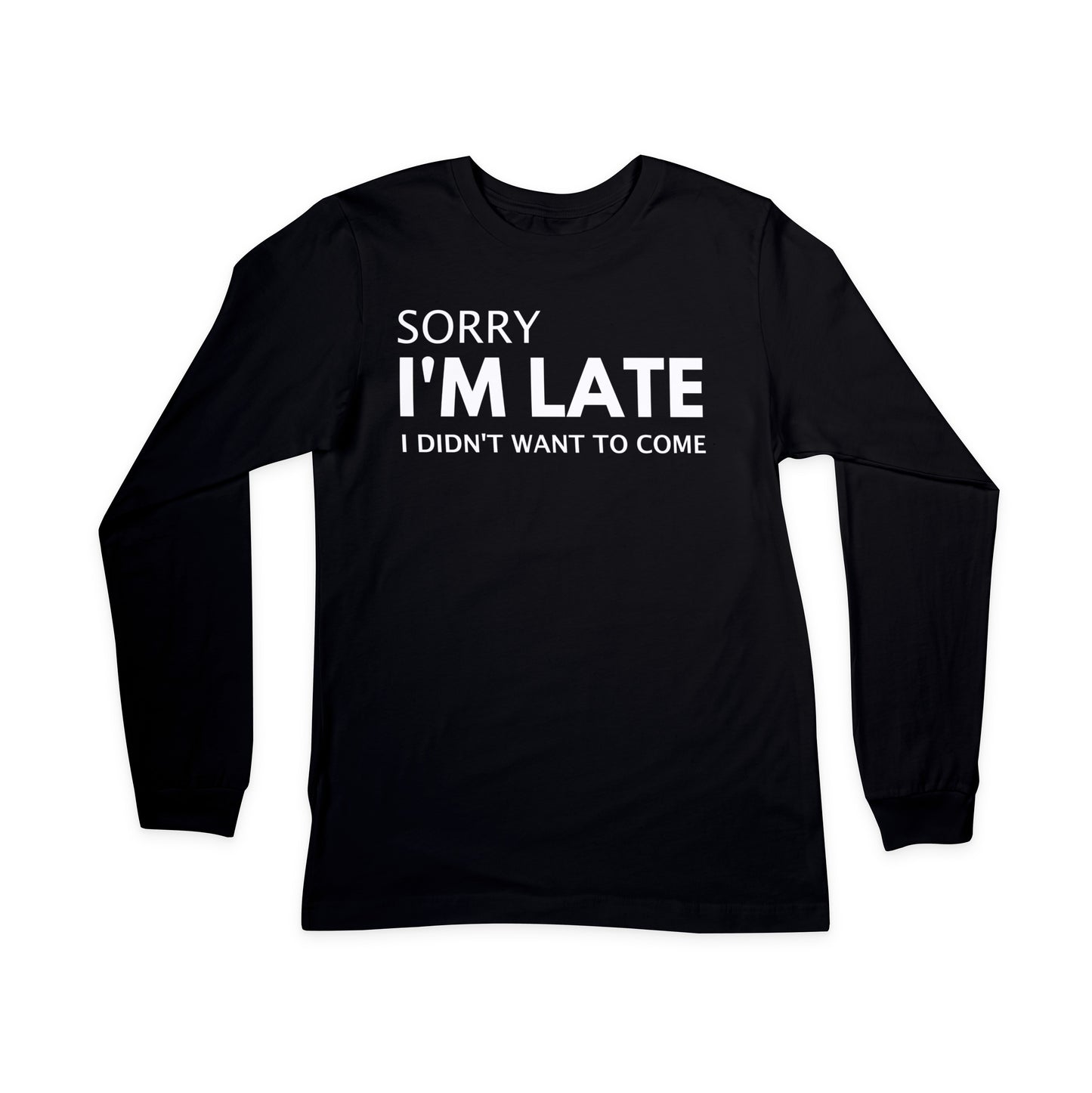 Sorry I'm Late I Didn't Want to Come - Long Sleeved T-Shirt